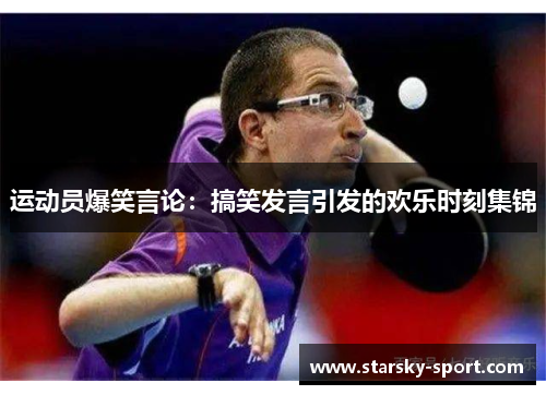 运动员爆笑言论：搞笑发言引发的欢乐时刻集锦